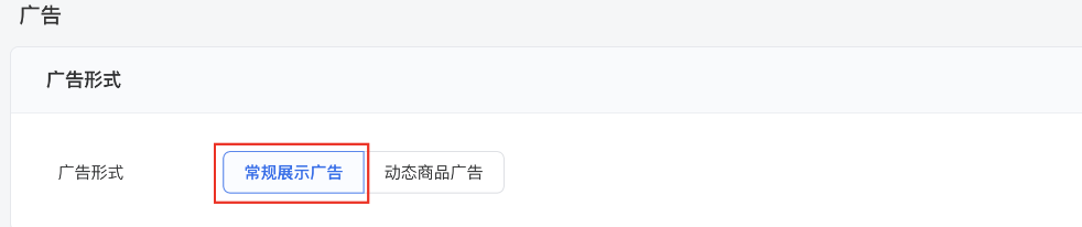 进入广告层级后在广告形式中选择 “常规展示广告” 进入广告层级后在广告形式中选择 “常规展示广告”